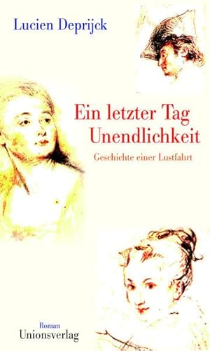 EIN LETZTER TAG UNENDLICHKEIT. Geschichte einer Lustfahrt ; Roman - Deprijck, Lucien