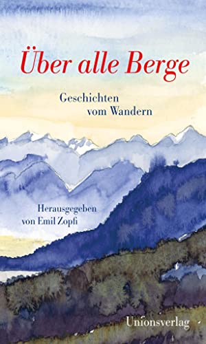 Beispielbild fr ber alle Berge: Geschichten vom Wandern. Herausgegeben von Emil Zopfi. Herausgegeben von Emil Zopfi zum Verkauf von medimops