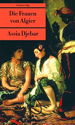 Die Frauen von Algier. Aus dem Franz. von Alexandra von Reinhardt / Unionsverlag Taschenbuch ; 147 - Djebar, Assia
