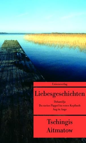 Liebesgeschichten: Dshamilja, Du meine Pappel im roten Kopftuch, Aug in Auge. Erzählungen (Unionsverlag Taschenbücher) - Aitmatow, Tschingis und Juri Elperin