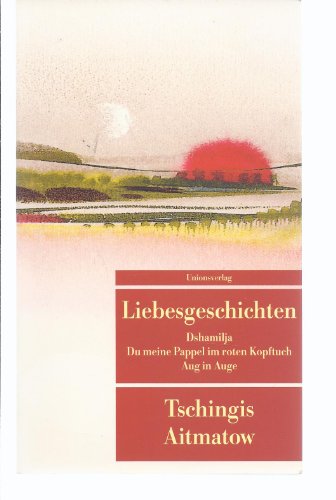 Liebesgeschichten Dshamilja; Du meine Pappel im roten Kopftuch; Aug in Auge. Erzählungen - Aitmatow, Tschingis und Juri Elperin