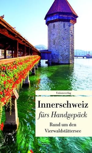 Innerschweiz fürs Handgepäck - Rund um den Vierwaldstättersee : Geschichten und Berichte - Ein Kulturkompass. Herausgegeben von Franziska Schläpfer. Herausgegeben von Franziska Schläpfer. Bücher fürs Handgepäck - Franziska Schläpfer