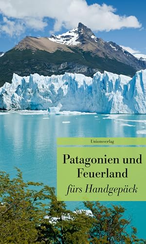 Patagonien und Feuerland fürs Handgepäck : Geschichten und Berichte - Ein Kulturkompass. Bücher fürs Handgepäck - Gabriele Eschweiler