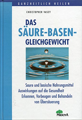 Das Säure-Basen-Gleichgewicht : die Quelle für Vitalität und Wohlbefinden. Ganzheitlich heilen - Vasey, Christopher