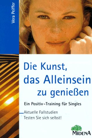 Die Kunst, das Alleinsein zu genießen. Ein Positiv-Training für Singles Ein Positiv-Training für Singles. Fallstudien, Testen Sie sich selbst! - Peiffer, Vera