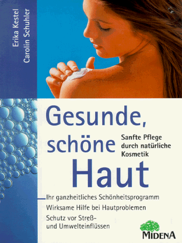 Gesunde, schöne Haut. Sanfte Pflege durch natürliche Kosmetik. Ihr ganzheitliches Schönheitsprogramm. Wirksame Hilfe bei Hautproblemen. Schutz vor Streß- und Umwelteinflüssen. - Kestel, Erika und Carolin Schuhler