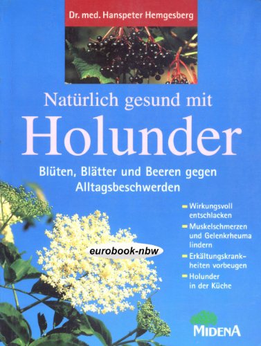 Natürlich gesund mit Holunder. Blüten, Blätter und Beeren gegen Alltagsbeschwerden. Wirkungsvoll ...