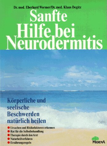 Sanfte Hilfe bei Neurodermitis. Körperliche und seelische Beschwerden natürlich heilen. - Wormer, Dr. med. Eberhard und Dr. med. Klaus Degitz
