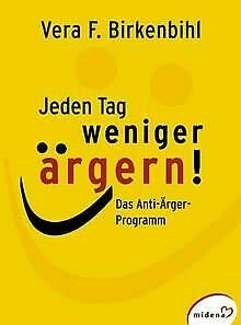 Jeden Tag weniger ärgern. Das Anti- Ärger- Programm - Vera F. Birkenbihl