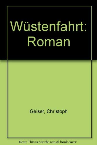 Wüstenfahrt. Roman. - Geiser, Christoph