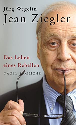 Jean Ziegler: Das Leben eines Rebellen - Jürg Wegelin