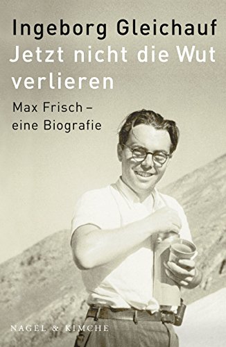 9783312009893: Jetzt nicht die Wut verlieren: Max Frisch - eine Biographie