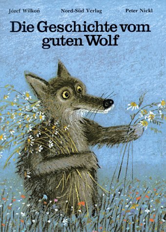 Die Geschichte vom guten Wolf. (9783314001499) by Wilkon, Jozef; Nickl, Peter