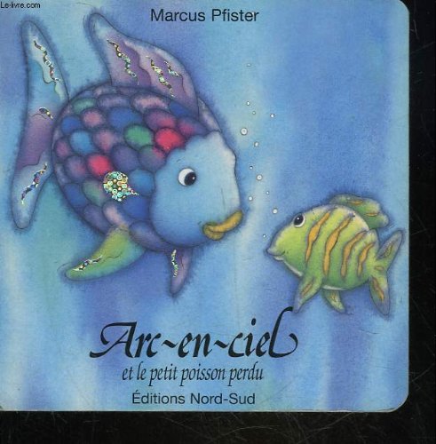 Arc-en-ciel et le petit poisson perdu - Marcus Pfister