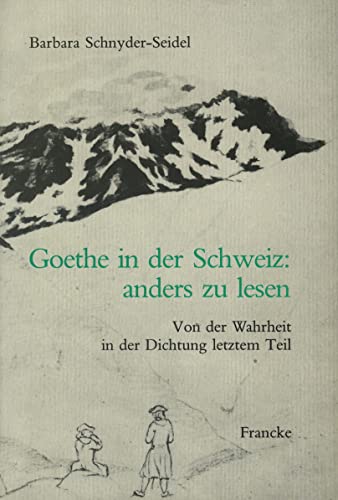 Beispielbild fr Goethe in der Schweiz: anders zu lesen. Von der Wahrheit in der Dichtung letztem Teil Barbara Schnyder-Seidel zum Verkauf von online-buch-de