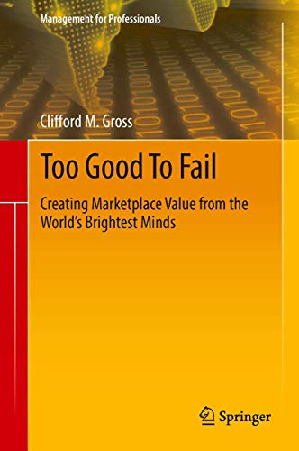 Too Good To Fail: Creating Marketplace Value from the Worldâ€™s Brightest Minds (Management for Professionals) (9783319002804) by Gross, Clifford M.