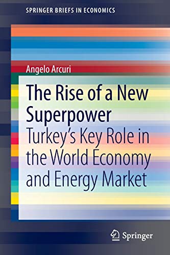 9783319004303: The Rise of a New Superpower: Turkey's Key Role in the World Economy and Energy Market (SpringerBriefs in Economics)