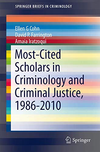 Most-Cited Scholars in Criminology and Criminal Justice, 1986-2010 (SpringerBriefs in Criminology) (9783319012216) by Cohn, Ellen G G.; Farrington, David P.; Iratzoqui, Amaia