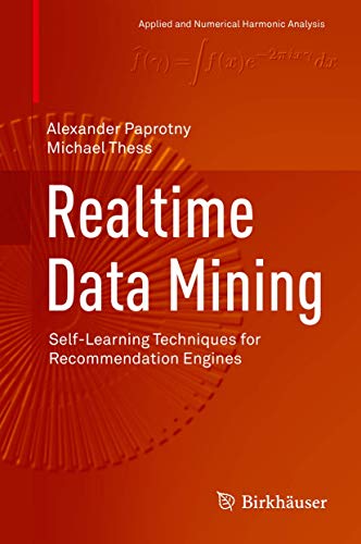 Imagen de archivo de Realtime Data Mining: Self-Learning Techniques for Recommendation Engines (Applied and Numerical Harmonic Analysis) a la venta por GF Books, Inc.