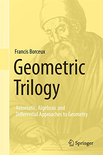 9783319018041: Geometric Trilogy: Axiomatic, Algebraic and Differential Approaches to Geometry