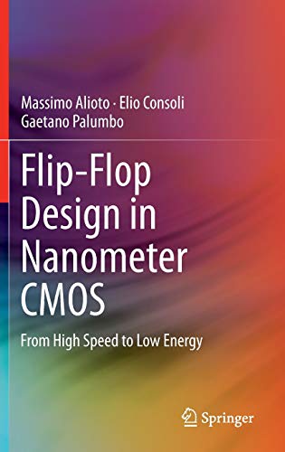 Imagen de archivo de Flip-Flop Design in Nanometer CMOS: From High Speed to Low Energy [Hardcover] Alioto, Massimo; Consoli, Elio and Palumbo, Gaetano a la venta por SpringBooks