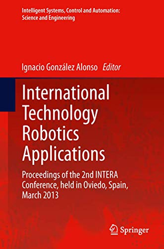 9783319023311: International Technology Robotics Applications: Proceedings of the 2nd INTERA Conference, held in Oviedo, Spain, March 2013 (Intelligent Systems, Control and Automation: Science and Engineering, 70)