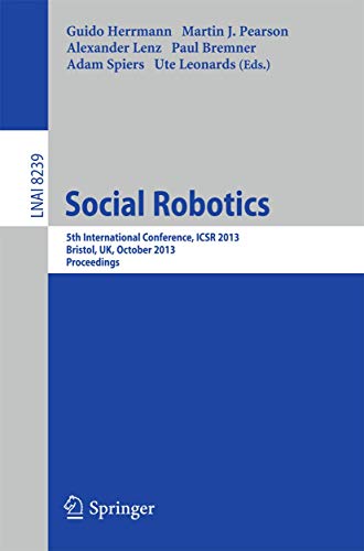 Stock image for Social Robotics: 5th International Conference, ICSR 2013, Bristol, UK, October 27-29, 2013, Proceedings (Lecture Notes in Computer Science, 8239) for sale by HPB-Red