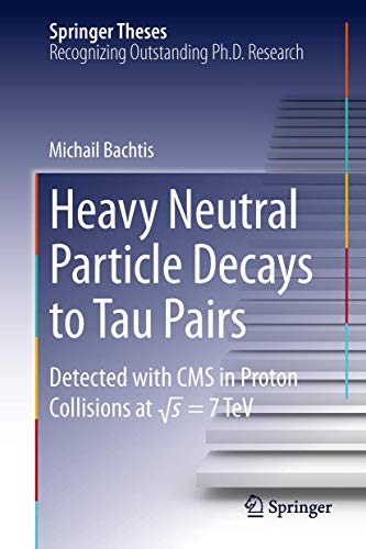 Stock image for Heavy Neutral Particle Decays to Tau Pairs: Detected with CMS in Proton Collisions at sqrt{s} = 7TeV (Springer Theses) [Hardcover] Bachtis, Michail for sale by SpringBooks