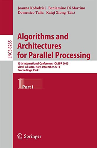 9783319038582: Algorithms and Architectures for Parallel Processing: 13th International Conference, ICA3PP 2013, Vietri sul Mare, Italy, December 18-20, 2013, Proceedings, Part I: 8285