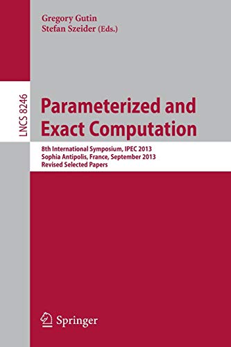 9783319038971: Parameterized and Exact Computation: 8th International Symposium, IPEC 2013, Sophia Antipolis, France, September 4-6, 2013, Revised Selected Papers: 8246 (Lecture Notes in Computer Science)