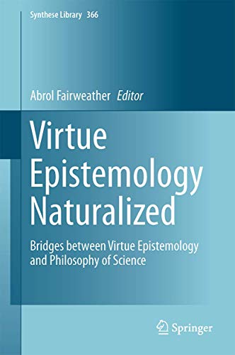 Virtue Epistemology Naturalized: Bridges Between Virtue Epistemology and Philosophy of Science (S...