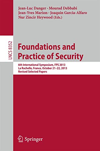 Stock image for Foundations and Practice of Security: 6th International Symposium, FPS 2013, La Rochelle, France, October 21-22, 2013, Revised Selected Papers (Lecture Notes in Computer Science, 8352) for sale by HPB Inc.