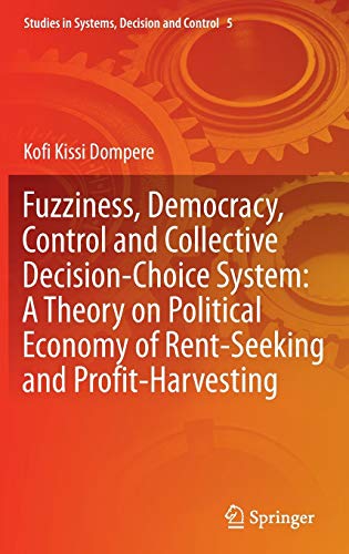 Imagen de archivo de Fuzziness, Democracy, Control and Collective Decision-choice System: A Theory on Political Economy of Rent-Seeking and Profit-Harvesting (Studies in Systems, Decision and Control, 5) a la venta por GF Books, Inc.