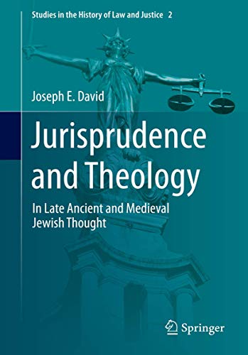 

Jurisprudence and Theology: In Late Ancient and Medieval Jewish Thought (Studies in the History of Law and Justice, 2)