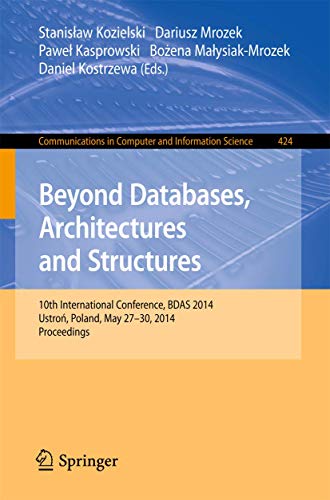 Stock image for Beyond Databases, Architectures, and Structures: 10th International Conference, BDAS 2014, Ustron, Poland, May 27-30, 2014. Proceedings (Communications in Computer and Information Science, 424) for sale by Lucky's Textbooks