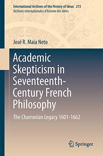 Beispielbild fr Academic Skepticism in Seventeenth-Century French Philosophy: The Charronian Legacy 1601-1662 (International Archives of the History of Ideas Archives internationales d'histoire des ides, 215) zum Verkauf von Lucky's Textbooks