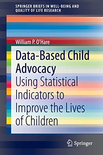Imagen de archivo de Data-Based Child Advocacy: Using Statistical Indicators to Improve the Lives of Children (SpringerBriefs in Well-Being and Quality of Life Research) a la venta por Open Books
