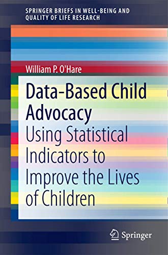 Stock image for Data-Based Child Advocacy: Using Statistical Indicators to Improve the Lives of Children (SpringerBriefs in Well-Being and Quality of Life Research) for sale by Open Books