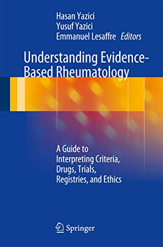 Understanding Evidence - Based Rheumatology. A Guide to Interpreting Criteria, Drugs, Trials, Reg...