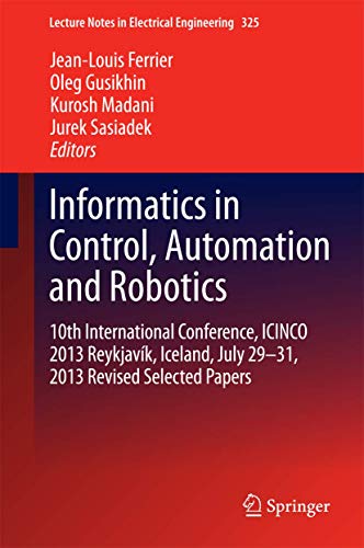 9783319108902: Informatics in Control, Automation and Robotics: 10th International Conference, ICINCO 2013 Reykjavk, Iceland, July 29-31, 2013 Revised Selected Papers: 325 (Lecture Notes in Electrical Engineering)