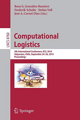 Stock image for Computational Logistics: 5th International Conference, ICCL 2014, Valparaso, Chile, September 24-26, 2014, Proceedings (Theoretical Computer Science and General Issues) for sale by Lucky's Textbooks