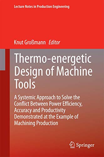 9783319126241: Thermo-energetic Design of Machine Tools: A Systemic Approach to Solve the Conflict Between Power Efficiency, Accuracy and Productivity Demonstrated ... (Lecture Notes in Production Engineering)