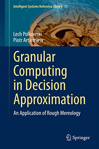Stock image for Granular Computing in Decision Approximation: An Application of Rough Mereology (Intelligent Systems Reference Library, 77) for sale by Books Unplugged