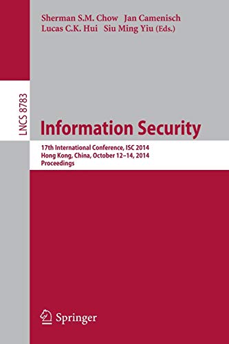 9783319132563: Information Security: 17th International Conference, ISC 2014, Hong Kong, China, October 12-14, 2014, Proceedings: 8783 (Lecture Notes in Computer Science)