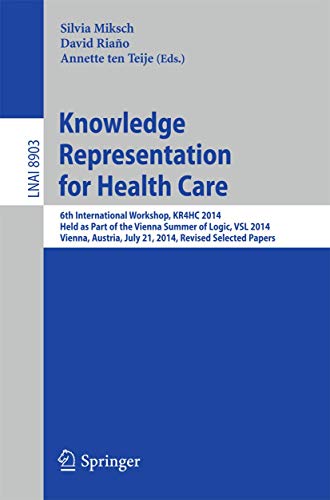 Knowledge Representation for Health Care : 6th International Workshop, KR4HC 2014, held as part of the Vienna Summer of Logic, VSL 2014, Vienna, Austria, July 21, 2014. Revised Selected Papers - Silvia Miksch