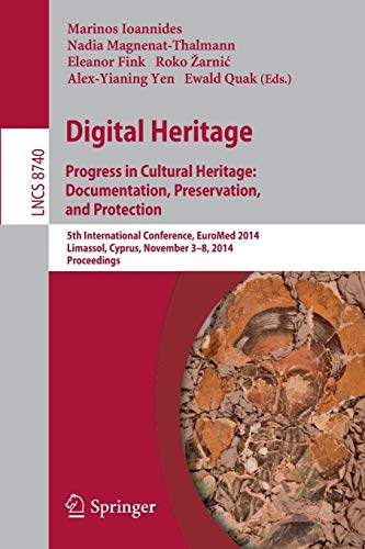 Digital Heritage : Progress in Cultural Heritage. Documentation, Preservation, and Protection5th International Conference, EuroMed 2014, Limassol, Cyprus, November 3-8, 2014, Proceedings - Marinos Ioannides