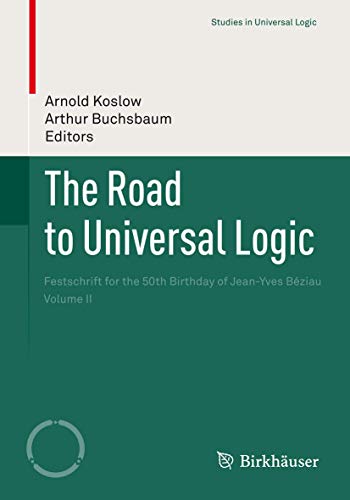 Stock image for The Road to Universal Logic: Festschrift for the 50th Birthday of Jean-Yves Bziau Volume II (Studies in Universal Logic) for sale by Books Unplugged