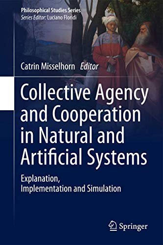 Collective Agency and Cooperation in Natural and Artificial Systems Explanation, Implementation and Simulation - Misselhorn, Catrin