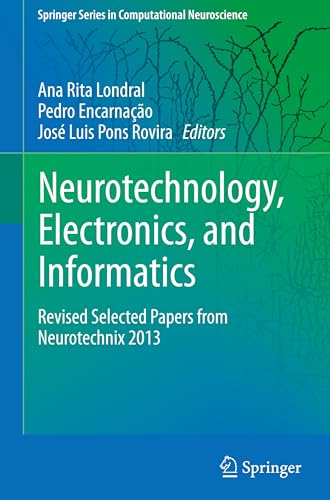 Imagen de archivo de Neurotechnology, Electronics, and Informatics: Revised Selected Papers from Neurotechnix 2013 (Springer Series in Computational Neuroscience) a la venta por Books Puddle