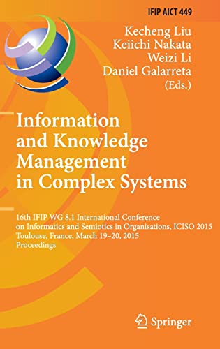 Stock image for Information and Knowledge Management in Complex Systems. 16th IFIP WG 8.1 International Conference on Informatics and Semiotics in Organisations, ICISO 2015, Toulouse, France, March 19-20, 2015, Proceedings. for sale by Gast & Hoyer GmbH